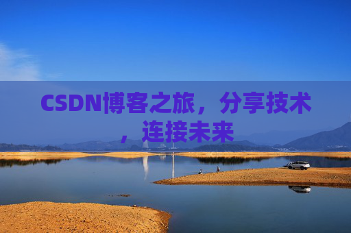 CSDN博客之旅，分享技术，连接未来